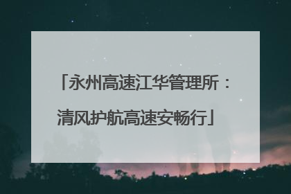 永州高速江华管理所：清风护航高速安畅行