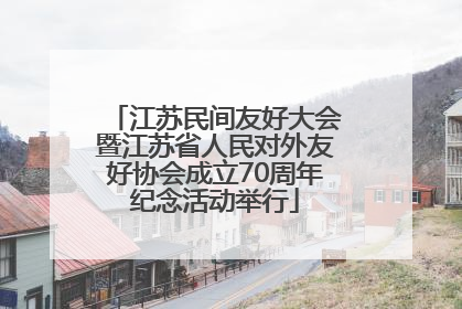 江苏民间友好大会暨江苏省人民对外友好协会成立70周年纪念活动举行