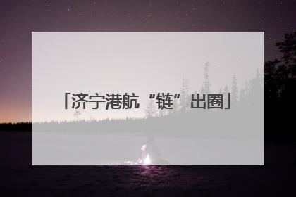 济宁港航“链”出圈