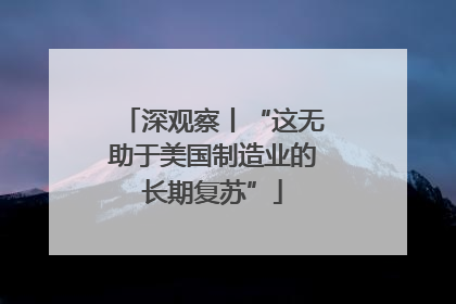 深观察丨“这无助于美国制造业的长期复苏”
