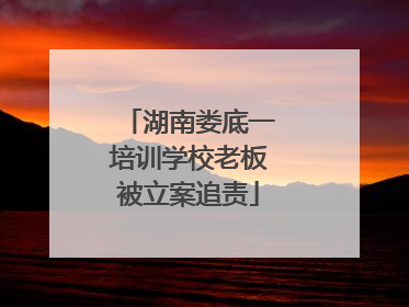 湖南娄底一培训学校老板被立案追责