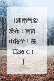 湖南气象发布：雷阵雨将至！最高36℃！