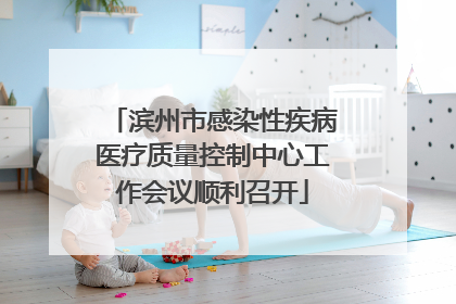 滨州市感染性疾病医疗质量控制中心工作会议顺利召开