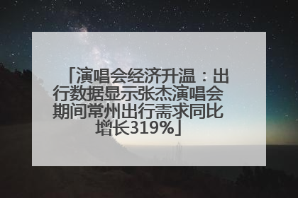 演唱会经济升温：出行数据显示张杰演唱会期间常州出行需求同比增长319%