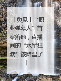 舆见丨“职业弹幕人”首案落地，直播间的“水军狂欢”该降温了