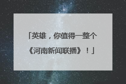 英雄，你值得一整个《河南新闻联播》！