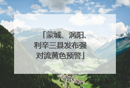 蒙城、涡阳、利辛三县发布强对流黄色预警