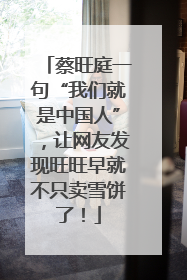 蔡旺庭一句“我们就是中国人”，让网友发现旺旺早就不只卖雪饼了！