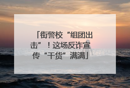 街警校“组团出击”！这场反诈宣传“干货”满满