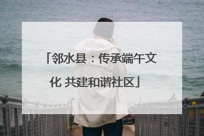邻水县：传承端午文化 共建和谐社区