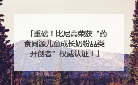 重磅！比尼高荣获“药食同源儿童成长奶粉品类开创者”权威认证！