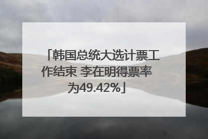 韩国总统大选计票工作结束 李在明得票率为49.42%