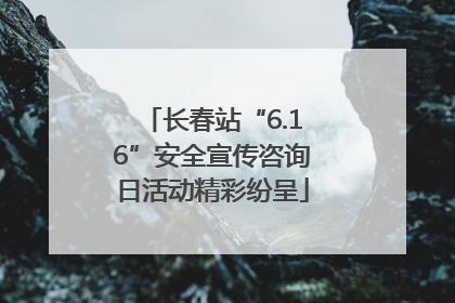 长春站“6.16”安全宣传咨询日活动精彩纷呈