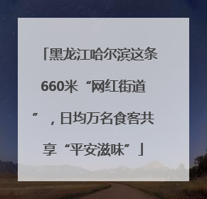黑龙江哈尔滨这条660米“网红街道”，日均万名食客共享“平安滋味”