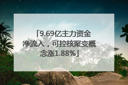 9.69亿主力资金净流入，可控核聚变概念涨1.88%