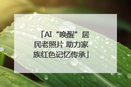 AI“唤醒”居民老照片 助力家族红色记忆传承